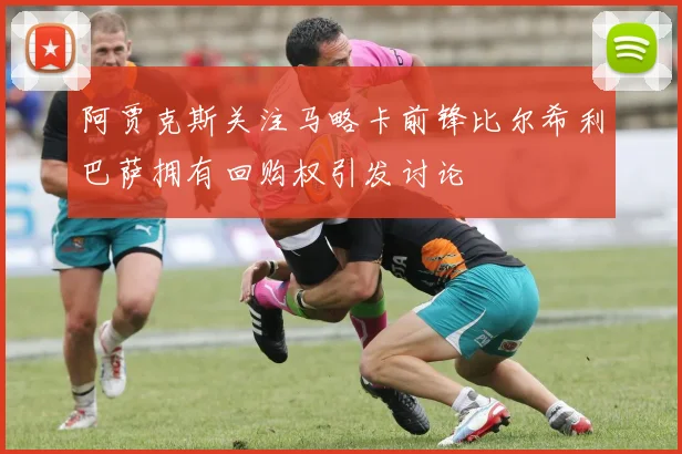阿贾克斯关注马略卡前锋比尔希利巴萨拥有回购权引发讨论