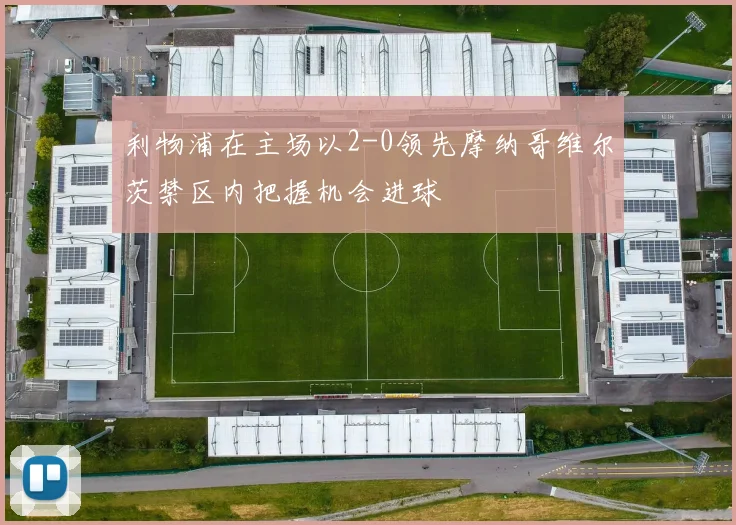 利物浦在主场以2-0领先摩纳哥维尔茨禁区内把握机会进球