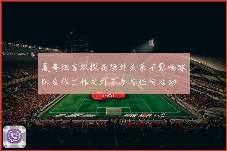 夏普坦言双探花场外关系不影响球队合作工作之外不参与任何活动